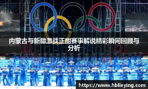 内蒙古与新疆激战正酣赛事解说精彩瞬间回顾与分析